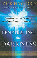 Penetrating the Darkness: Keys to Ignite Faith, Boldness and Breakthrough