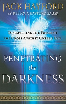 Penetrating the Darkness: Keys to Ignite Faith, Boldness and Breakthrough - Hayford, Jack, Dr., and Bauer, Rebecca Hayford