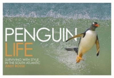 Penguin Life: Surviving with Style in the South Atlantic - Rouse, Andy, and Rich, Tracey, Dr.