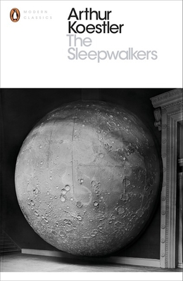 Penguin Modern Classics the Sleepwalkers: A History of Man's Changing Vision of the Universe - Koestler, Arthur