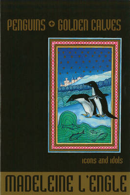 Penguins and Golden Calves: Icons and Idols - L'Engle, Madeleine