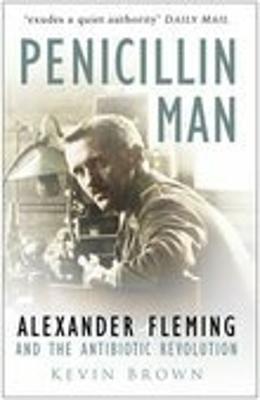 Penicillin Man: Alexander Flemming and the Antibiotic Revolution - Brown, Kevin