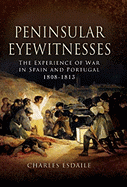 Peninsular Eyewitnesses: The Experience of War in Spain and Portugal 1808-1813