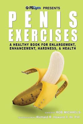 Penis Exercises: A Healthy Book for Enlargement, Enhancement, Hardness, & Health - Howard P H, Richard R (Introduction by), and Michaels, Rob