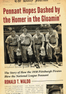 Pennant Hopes Dashed by the Homer in the Gloamin': The Story of How the 1938 Pittsburgh Pirates Blew the National League Pennant