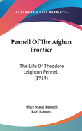 Pennell Of The Afghan Frontier: The Life Of Theodore Leighton Pennell (1914)