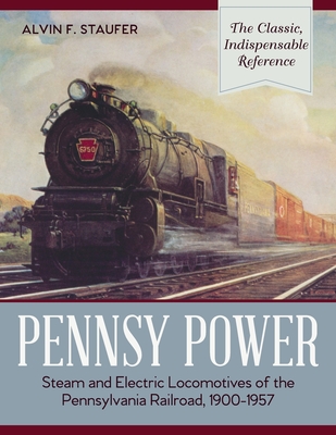 Pennsy Power: Steam and Electric Locomotives of the Pennsylvania Railroad, 1900-1957 - Staufer, Alvin F, and Pennypacker, Bert