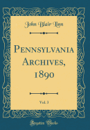 Pennsylvania Archives, 1890, Vol. 3 (Classic Reprint)