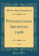 Pennsylvania Archives, 1906, Vol. 6 (Classic Reprint)