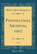 Pennsylvania Archives, 1907, Vol. 5 (Classic Reprint)