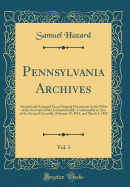 Pennsylvania Archives, Vol. 3: Selected and Arranged from Original Documents in the Office of the Secretary of the Commonwealth, Conformably to Acts of the General Assembly, February 15, 1851, and March 1, 1852 (Classic Reprint)