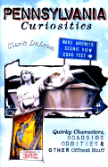 Pennsylvania Curiosities: Quirky Characters, Roadside Oddities, & Other Offbeat Stuff