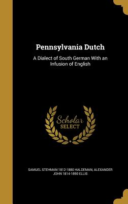 Pennsylvania Dutch: A Dialect of South German With an Infusion of English - Haldeman, Samuel Stehman 1812-1880, and Ellis, Alexander John 1814-1890