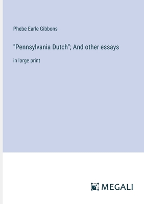 "Pennsylvania Dutch"; And other essays: in large print - Gibbons, Phebe Earle