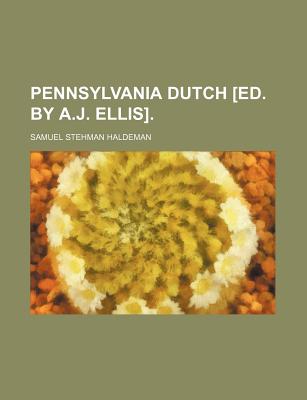 Pennsylvania Dutch [Ed. by A.J. Ellis]. - Haldeman, Samuel Stehman