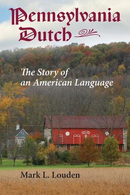 Pennsylvania Dutch: The Story of an American Language - Louden, Mark L