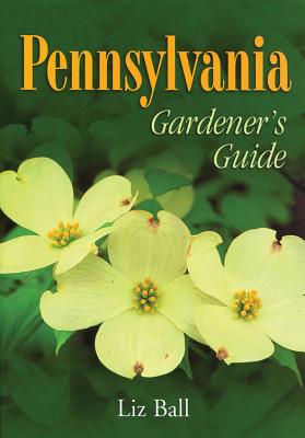 Pennsylvania Gardener's Guide - Ball, Liz