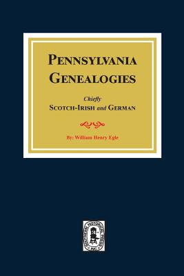 Pennsylvania Genealogies: Chiefly Scotch-Irish and German - Egle, William Henry
