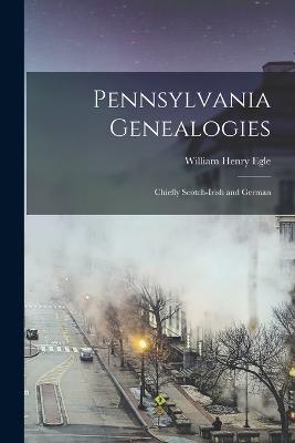 Pennsylvania Genealogies; Chiefly Scotch-Irish and German - Egle, William Henry