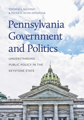 Pennsylvania Government and Politics: Understanding Public Policy in the Keystone State - Baldino, Thomas J, and Duda Holoviak, Paula A