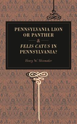 Pennsylvania Lion or Panther & Felis Catus in Pennsylvania? - Shoemaker, Henry W