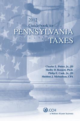 Pennsylvania Taxes, Guidebook to (2012) - Potter Jr, Charles L, and Bennett, Shelby D, and Cook Jr, Philip E