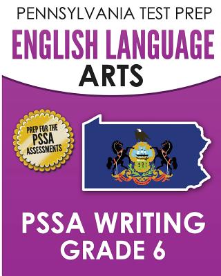 PENNSYLVANIA TEST PREP English Language Arts PSSA Writing Grade 6: Covers the Pennsylvania Core Standards - Test Master Press Pennsylvania