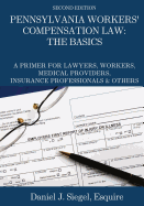 Pennsylvania Workers' Compensation Law: The Basics: A Primer for Lawyers, Workers, Medical Providers, Insurance Professionals & Others