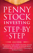 Penny Stock Investing: Step-by-Step Guide to Generate Profits from Trading Penny Stocks in as Little as 30 Days with Minimal Risk and Without Drowning in Technical Jargon