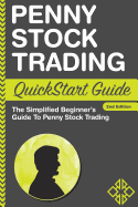 Penny Stock Trading QuickStart Guide: The Simplified Beginner's Guide to Penny Stock Trading