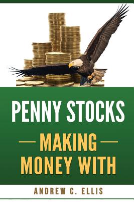 Penny Stocks Making Money with: The Ultimate Quick Start Guide for Beginners - Ellis, Andrew C