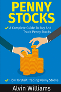 Penny Stocks: Two Manuscripts: Penny Stocks a Complete Guide to Buy and Trade Penny Stocks - Penny Stocks How to Start Trading Penny Stocks