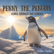 Penny the Penguin: Learns Kindness and Courage