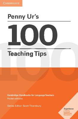 Penny Ur's 100 Teaching Tips Pocket Editions: Cambridge Handbooks for Language Teachers Pocket editions - Ur, Penny, and Thornbury, Scott (Editor)