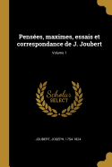 Pens?es, maximes, essais et correspondance de J. Joubert; Volume 1