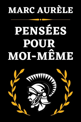 Pens?es Pour Moi-M?me: OEuvre Majeure de la Philosophie de l'Acceptation Edition Originale Annot?e - Aur?le, Marc