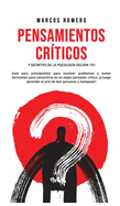 Pensamientos Crticos y Secretos de la Psicologa Oscura 101: Gua para principiantes para resolver problemas y tomar decisiones para convertirse en un mejor pensador crtico, y luego aprender el arte de leer personas y manipular!