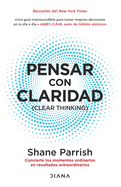 Pensar Con Claridad / Clear Thinking: Convierte Los Momentos Ordinarios En Resultados Extraordinarios / Turning Ordinary Moments Into Extraordinary Results