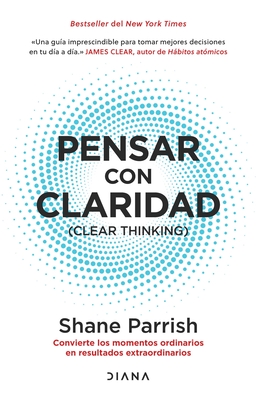 Pensar Con Claridad / Clear Thinking: Convierte Los Momentos Ordinarios En Resultados Extraordinarios / Turning Ordinary Moments Into Extraordinary Results - 