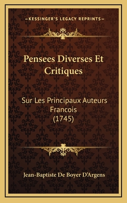 Pensees Diverses Et Critiques: Sur Les Principaux Auteurs Francois (1745) - D'Argens, Jean-Baptiste De Boyer