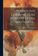 Pensees Sur L'Origine ... Des Sciences Et Des Beaux-Arts...