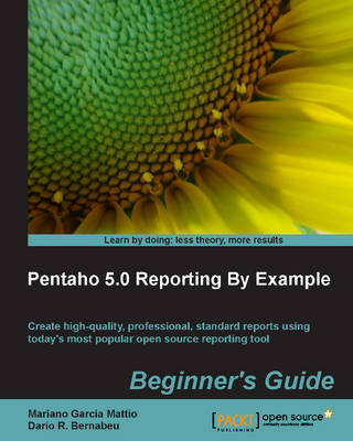 Pentaho 5.0 Reporting by Example - Mattio, Mariano Garcia, and Bernabeu, Dario R.