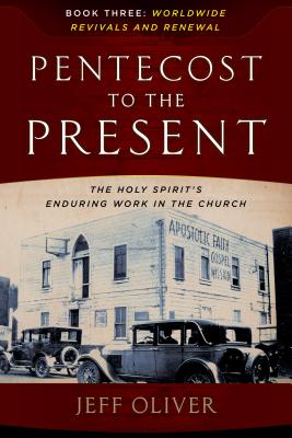 Pentecost to Present-Book 3: Worldwide Revivals and Renewals: The Enduring Work of the Holy Spirit in the Church - Oliver, Jeff