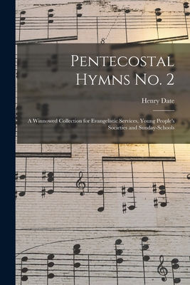 Pentecostal Hymns No. 2: a Winnowed Collection for Evangelistic Services, Young People's Societies and Sunday-schools - Date, Henry