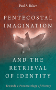 Pentecostal Imagination and the Retrieval of Identity: Towards a Pneumatology of History