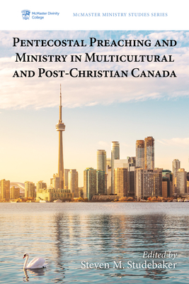 Pentecostal Preaching and Ministry in Multicultural and Post-Christian Canada - Studebaker, Steven M (Editor)