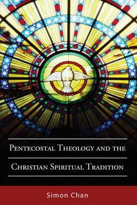 Pentecostal Theology and the Christian Spiritual Tradition - Chan, Simon