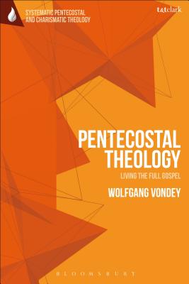 Pentecostal Theology: Living the Full Gospel - Vondey, Wolfgang, Professor