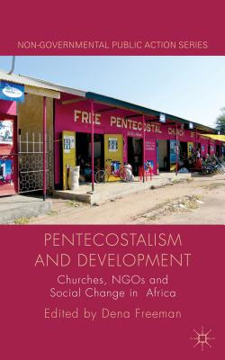 Pentecostalism and Development: Churches, NGOs and Social Change in Africa - Freeman, D. (Editor)
