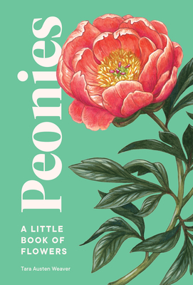 Peonies: A Little Book of Flowers - Weaver, Tara Austen